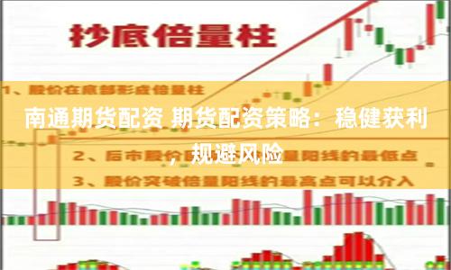 南通期货配资 期货配资策略：稳健获利，规避风险
