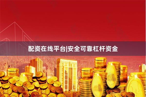 配资在线平台|安全可靠杠杆资金